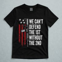 We CanT Defend The 1st Without The 2nd Amendment T-Shirt