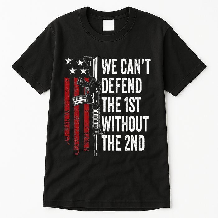 We CanT Defend The 1st Without The 2nd Amendment Tall T-Shirt