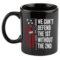 We CanT Defend The 1st Without The 2nd Amendment 11oz C Handle Ceramic Mug