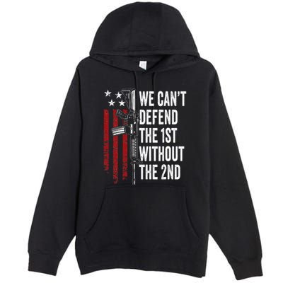 We CanT Defend The 1st Without The 2nd Amendment Premium Pullover Hoodie