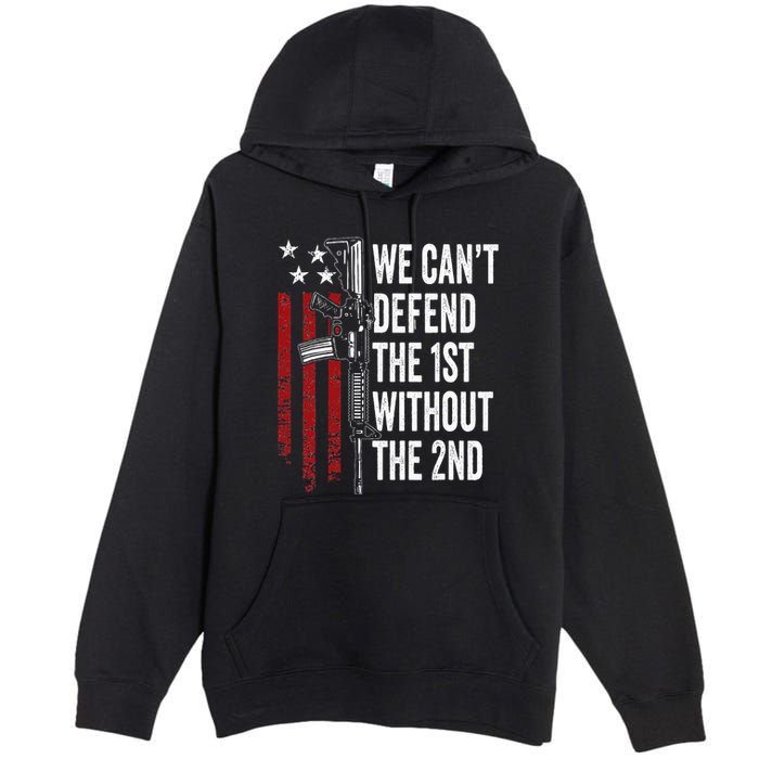 We CanT Defend The 1st Without The 2nd Amendment Premium Pullover Hoodie