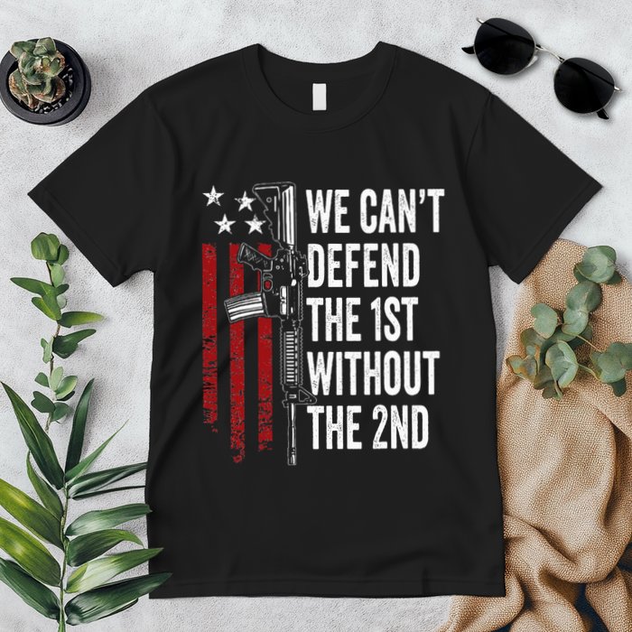 We CanT Defend The 1st Without The 2nd Amendment Premium T-Shirt