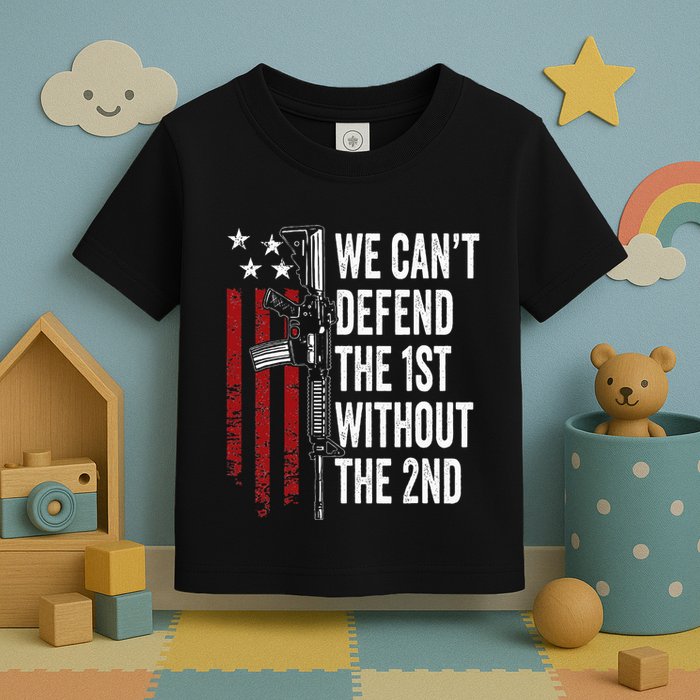 We CanT Defend The 1st Without The 2nd Amendment Toddler T-Shirt
