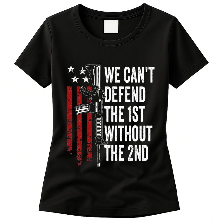 We CanT Defend The 1st Without The 2nd Amendment Womens T-Shirt