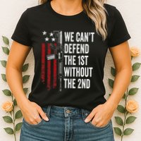We CanT Defend The 1st Without The 2nd Amendment Womens T-Shirt