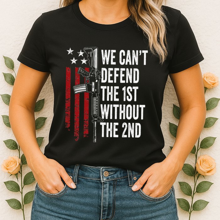 We CanT Defend The 1st Without The 2nd Amendment Womens T-Shirt