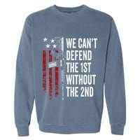 We CanT Defend The 1st Without The 2nd Amendment Garment-Dyed Sweatshirt