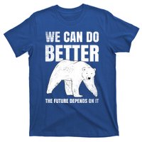 We Can Do Better The Future Depend On It Climate Change Gift Great Gift T-Shirt