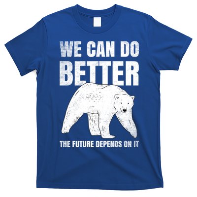 We Can Do Better The Future Depend On It Climate Change Gift Great Gift T-Shirt