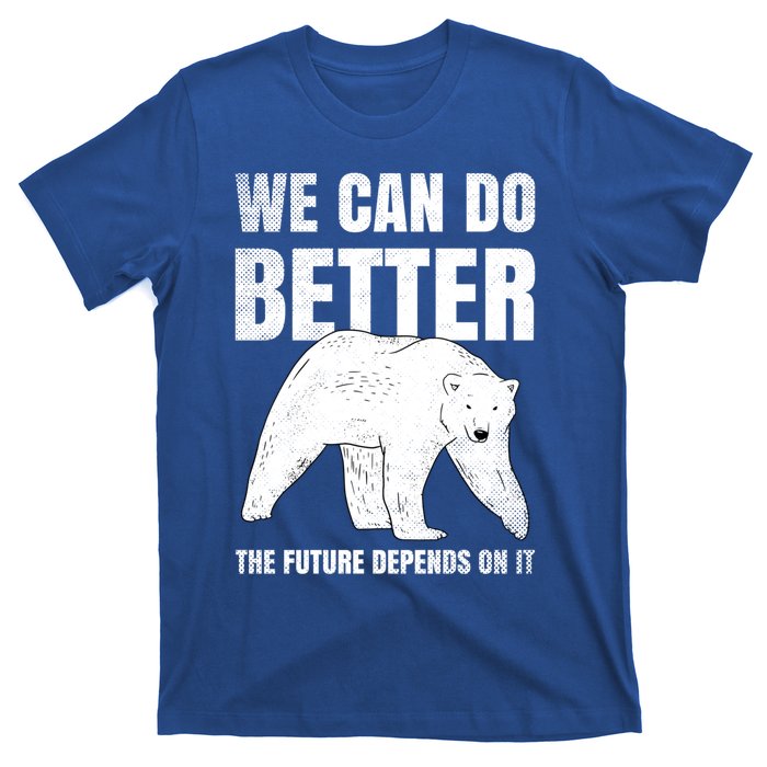 We Can Do Better The Future Depend On It Climate Change Gift Great Gift T-Shirt