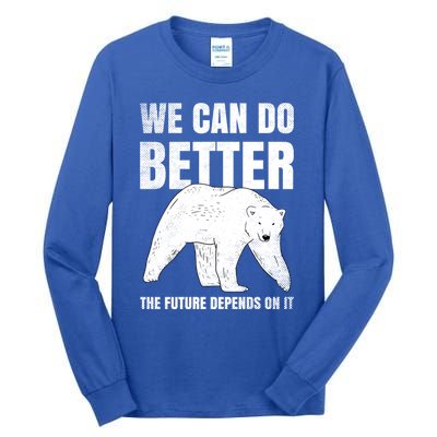 We Can Do Better The Future Depend On It Climate Change Gift Great Gift Tall Long Sleeve T-Shirt