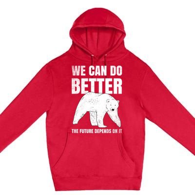 We Can Do Better The Future Depend On It Climate Change Gift Great Gift Premium Pullover Hoodie