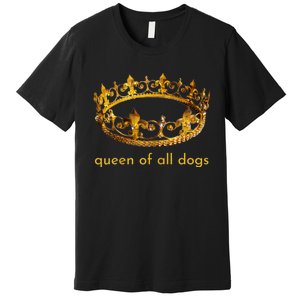 Womens Cute Dog Gift Queen Of All Dogs Tee Rescue Foster Adopt Premium T-Shirt