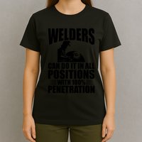 Welders Can Do It In All Positions Funny Welder T-Shirt