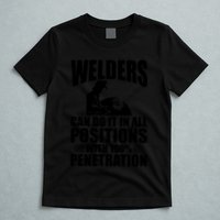 Welders Can Do It In All Positions Funny Welder T-Shirt