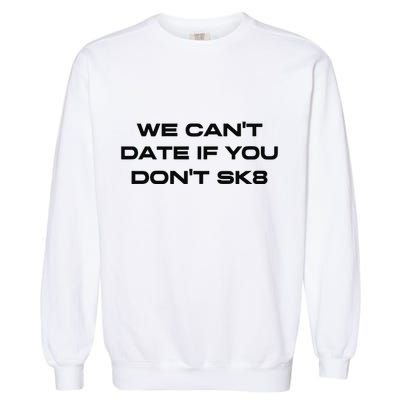We Cant Date If You Dont Sk8 Garment-Dyed Sweatshirt