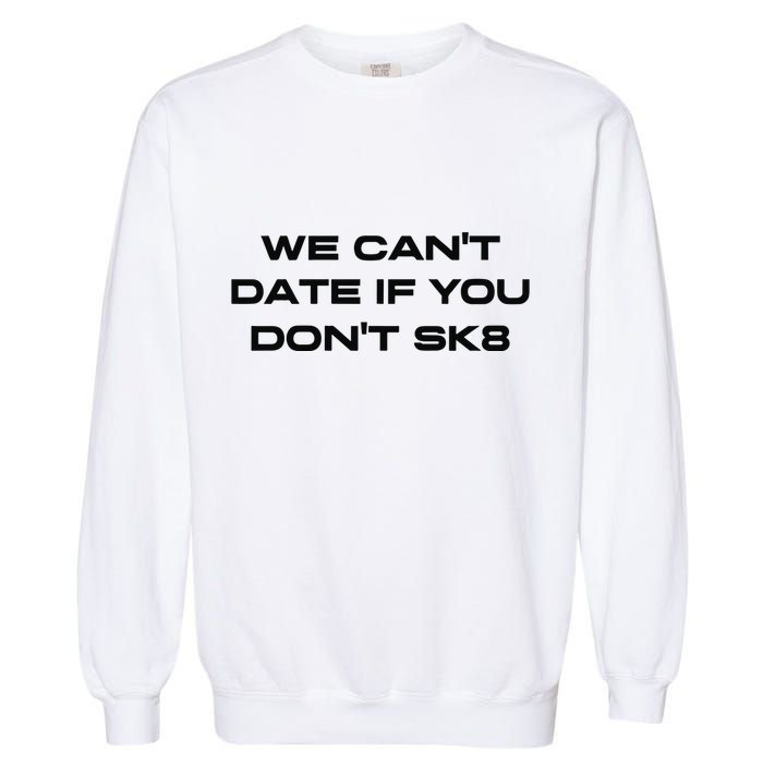 We Cant Date If You Dont Sk8 Garment-Dyed Sweatshirt