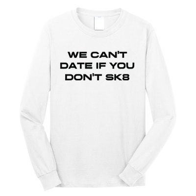 We Cant Date If You Dont Sk8 Long Sleeve Shirt