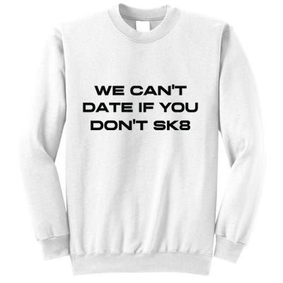 We Cant Date If You Dont Sk8 Sweatshirt