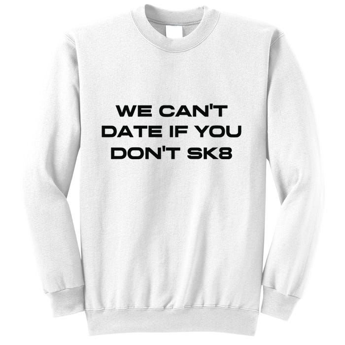 We Cant Date If You Dont Sk8 Sweatshirt