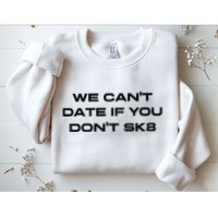 We Cant Date If You Dont Sk8 Sweatshirt