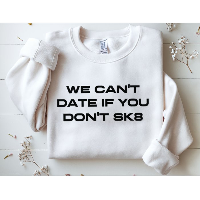 We Cant Date If You Dont Sk8 Sweatshirt