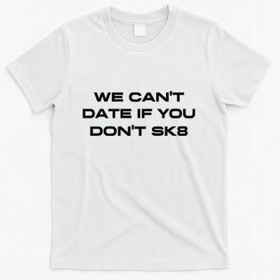 We Cant Date If You Dont Sk8 T-Shirt