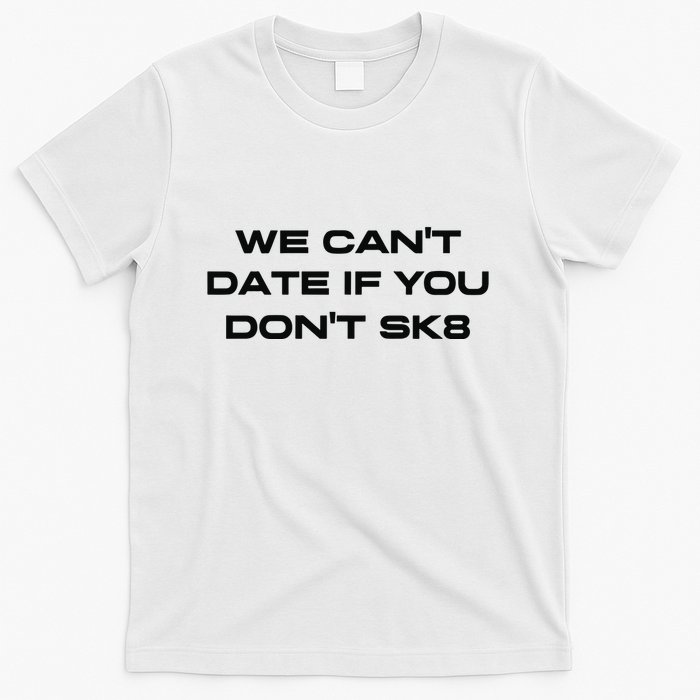 We Cant Date If You Dont Sk8 T-Shirt