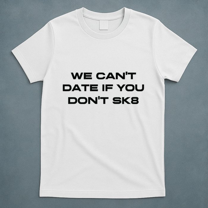 We Cant Date If You Dont Sk8 T-Shirt
