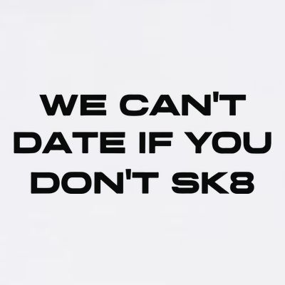 We Cant Date If You Dont Sk8 T-Shirt