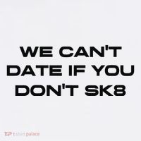 We Cant Date If You Dont Sk8 Tall T-Shirt