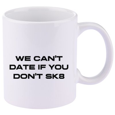 We Cant Date If You Dont Sk8 11oz C Handle Ceramic Mug