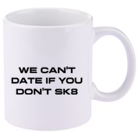 We Cant Date If You Dont Sk8 11oz C Handle Ceramic Mug