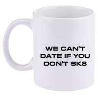We Cant Date If You Dont Sk8 11oz C Handle Ceramic Mug