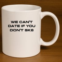We Cant Date If You Dont Sk8 11oz C Handle Ceramic Mug