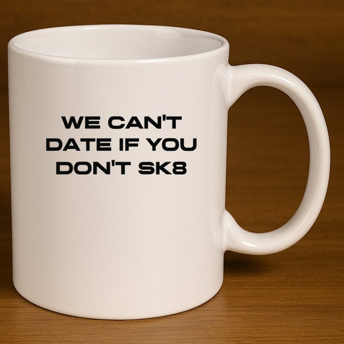 We Cant Date If You Dont Sk8 11oz C Handle Ceramic Mug