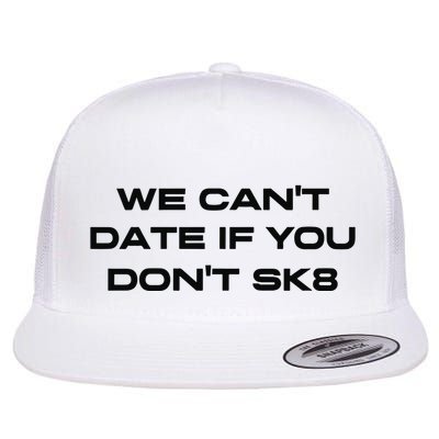 We Cant Date If You Dont Sk8 Flatbill Hat