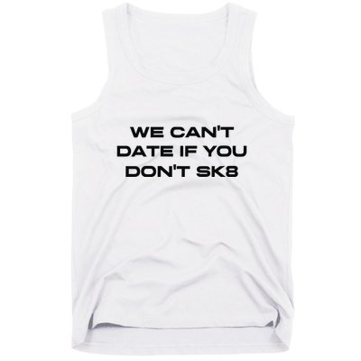We Cant Date If You Dont Sk8 Tank Top