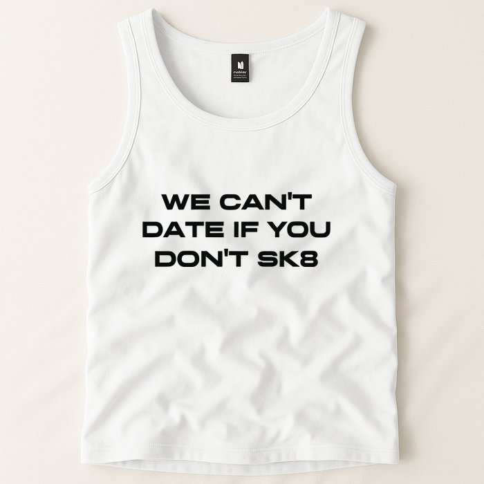 We Cant Date If You Dont Sk8 Tank Top