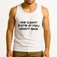 We Cant Date If You Dont Sk8 Tank Top