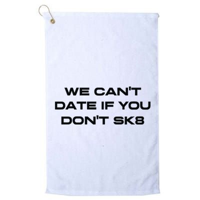 We Cant Date If You Dont Sk8 Golf Towel