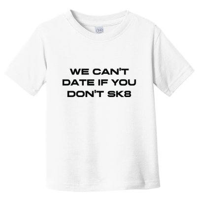 We Cant Date If You Dont Sk8 Toddler T-Shirt