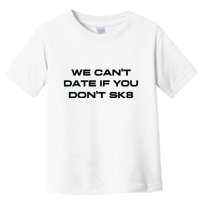 We Cant Date If You Dont Sk8 Toddler T-Shirt