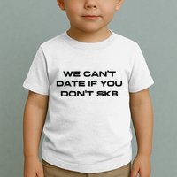 We Cant Date If You Dont Sk8 Toddler T-Shirt