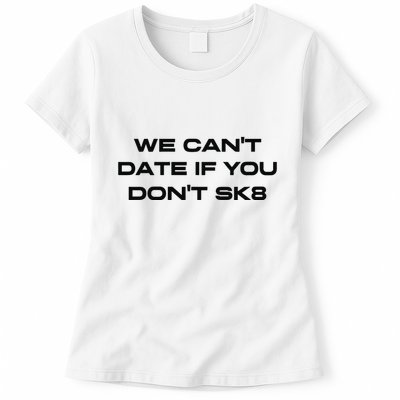We Cant Date If You Dont Sk8 Womens T-Shirt