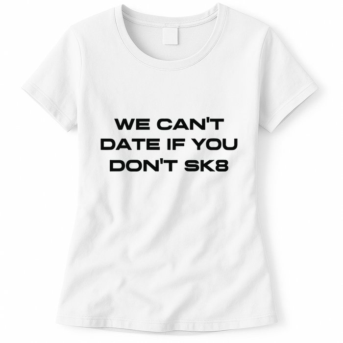 We Cant Date If You Dont Sk8 Womens T-Shirt