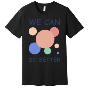 We Can Do Better Premium T-Shirt