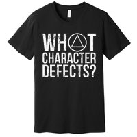 What Character Defects Alcoholics Anonymous Premium T-Shirt