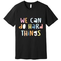 We Can Do Hard Things Motivational Quote Premium T-Shirt