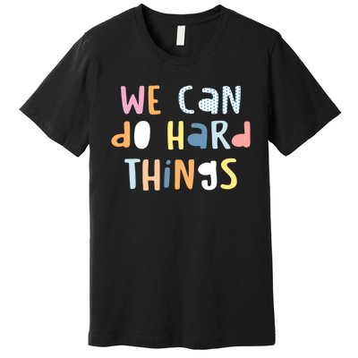 We Can Do Hard Things Motivational Quote Premium T-Shirt